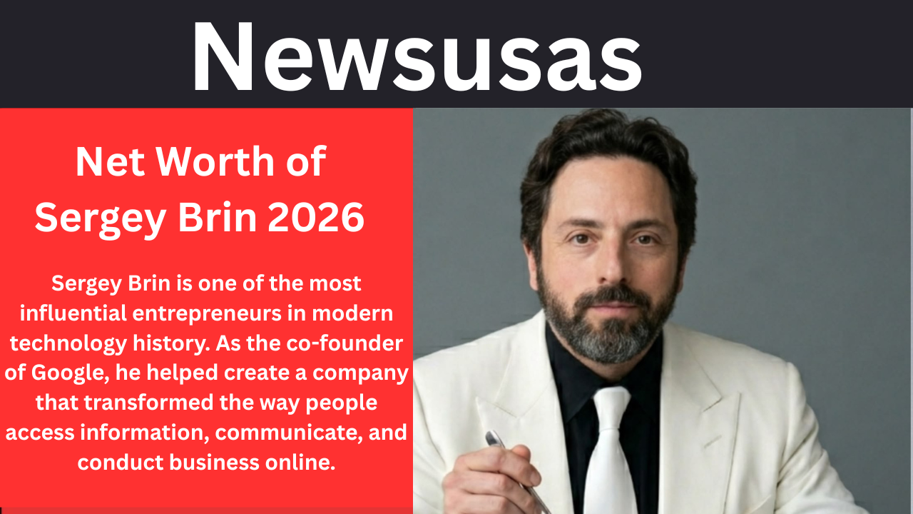 Net Worth of Sergey Brin 2026 Best Info